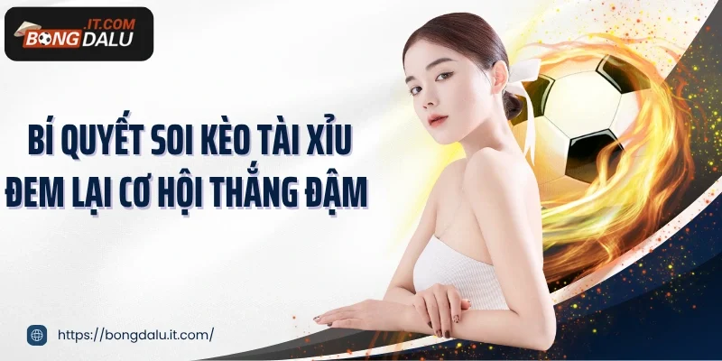 Bí quyết soi kèo tài xỉu đem lại cơ hội thắng đậm