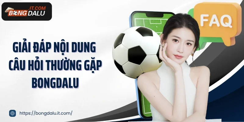 Giải đáp nội dung câu hỏi thường gặp Bongdalu