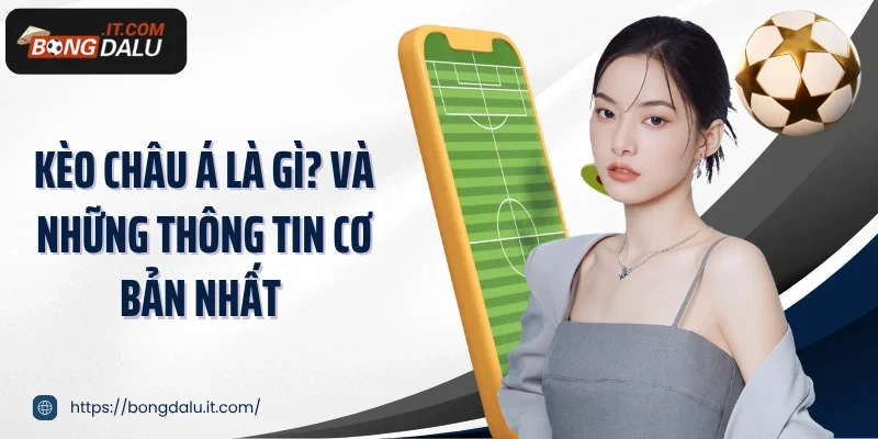 Kèo châu Á là gì? Và những thông tin cơ bản nhất