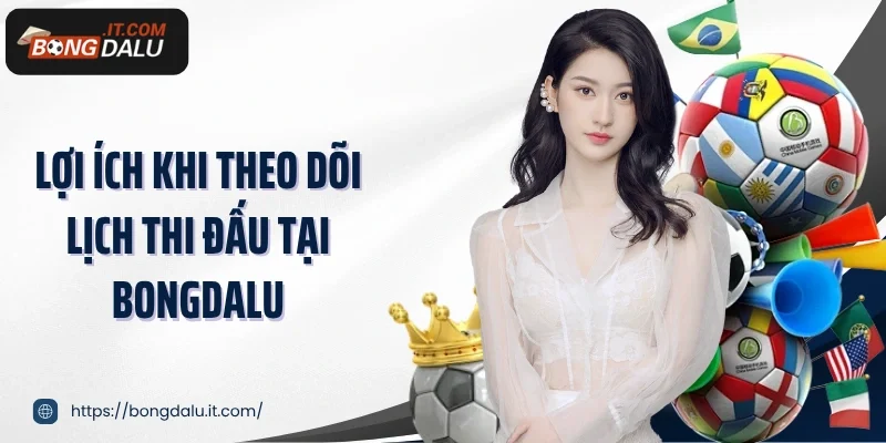 Lợi ích khi theo dõi lịch thi đấu tại Bongdalu