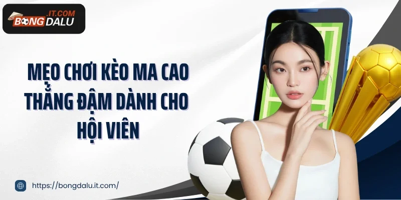 Mẹo chơi kèo Ma Cao thắng đậm dành cho hội viên
