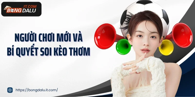 Người chơi mới và bí quyết soi kèo thơm