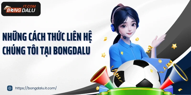 Những cách thức liên hệ chúng tôi tại Bongdalu
