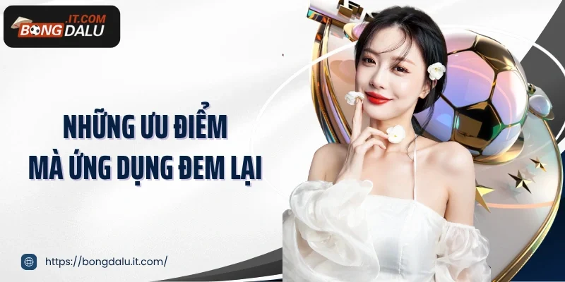 Những ưu điểm mà ứng dụng đem lại