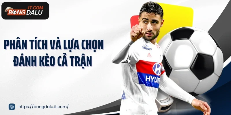 Phân tích và lựa chọn đánh kèo cả trận