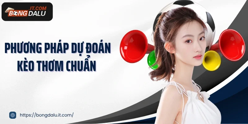 Phương pháp dự đoán kèo thơm chuẩn