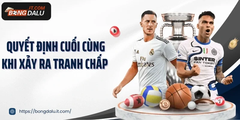 Quyết định cuối cùng khi xảy ra tranh chấp