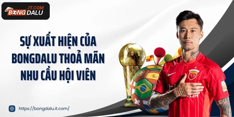 Sự xuất hiện của Bongdalu thoả mãn nhu cầu của người dùng