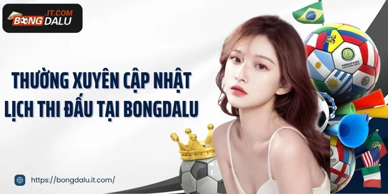 Thường xuyên cập nhật lịch thi đấu tại Bongdalu