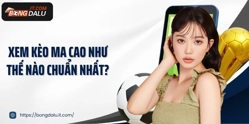 Xem kèo Ma Cao như thế nào chuẩn nhất?